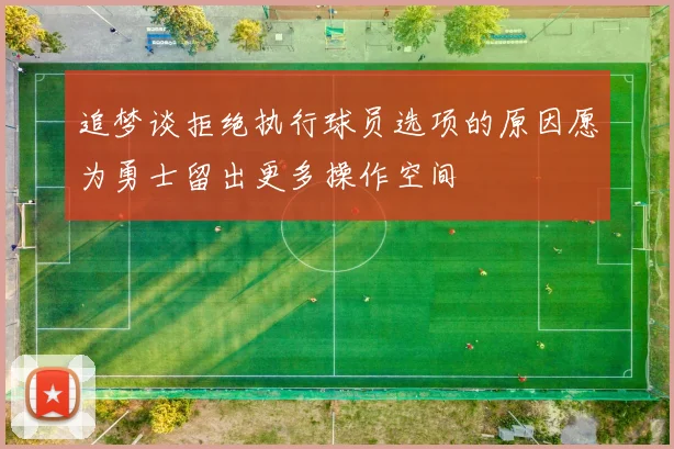 追梦谈拒绝执行球员选项的原因愿为勇士留出更多操作空间